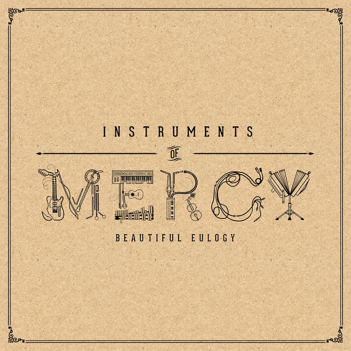 Album Art of Beautiful Eulogy's Instruments Of Mercy album - On a light brown background that looks like some sort of rough paper or wood particle board, a double hairline border is around the edges. In the middle of the cover, it says the album title, 'Instruments' and 'Of' in pretty small text, with 'MERCY' being very large and not actually a font, but instruments and other musical accessories illustrated in the shape of the letters. Below that, in small text, is the group name.
