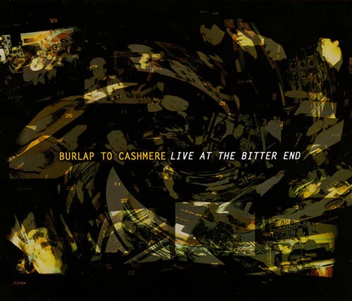Album Art of Burlap To Cashmere's Live At The Bitter End EP alternate cover - On a black background, photos of the band playing live are swirling into a vortex in the middle of the cover. Above it, printed in the middle is the band's name in yellow, then the band's name in an italics white.