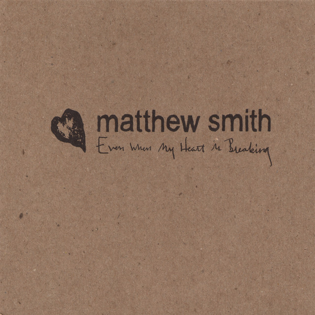 Album Art of Matthew Smith's Even When My Heart Is Breaking EP - On a background that looks like rough, brown paper, in a dark brown a rough heart shape is on the left in the middle. To the right of it, in the same dark brown color is the artist's name in large, lowercase letters. Then below that in a handwritten pen style is the EP title.