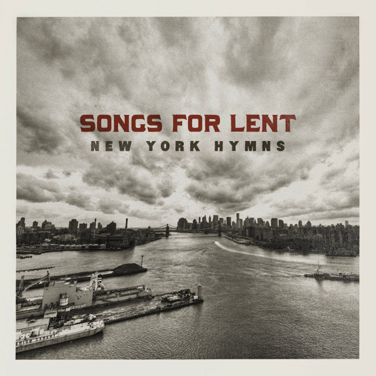 Album Art of New York Hymns's Songs For Lent album - With a beige border around it, a black-and-white photo of the East River of New York City, with what looks to be docks in the foreground on the left, and larger buildings behind those. A few bridges are spanning the river, and on the right side in the distance is the skyscrapers of lower Manhattan. The top half and a bit more is just clouds over the cityscape. In the clouds, it has the album title in red and the artist collective name in a smaller gray font just below.