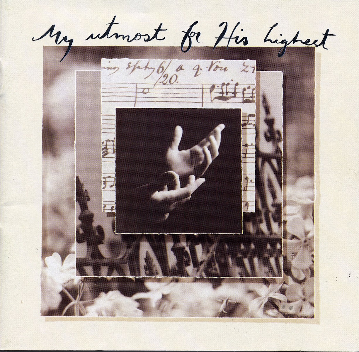 Album Art of the My Utmost For His Highest various artists album - On a beige paper background, four black-and-white images are layered on top of each other. First, a large photo of flowers and a sky are the back photo. On top of that, with a shadow behind it, is the photo of a wrought-iron fence. Above that is a photo of some handwritten musical notation. And the smallest photo in the middle is a photo of two hands on a black background, held open in a prayerful manner.</body></html>
